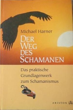 Der Weg des Schamanen Das praktische Grundlagenwerk zum Schamanismus