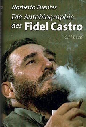 Die Autobiographie des Fidel Castro / Norberto Fuentes. Für die dt. Ausg. eingerichtet und aus de...