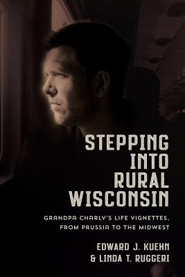 Seller image for Stepping Into Rural Wisconsin: Grandpa Charly's Life Vignettes, from Prussia to the Midwest (Paperback or Softback) for sale by BargainBookStores