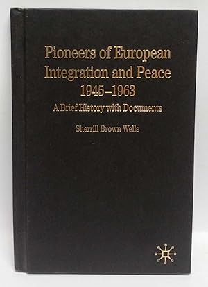 Pioneers of European Integration and Peace 1945-1963: A Brief History With Documents