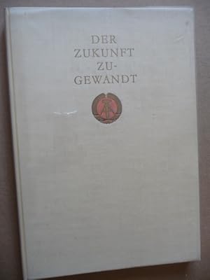 - der Zukunft zugewandt - Festschrift zum 15. Jahrestag der Gründung der Deutschen Demokratischen...