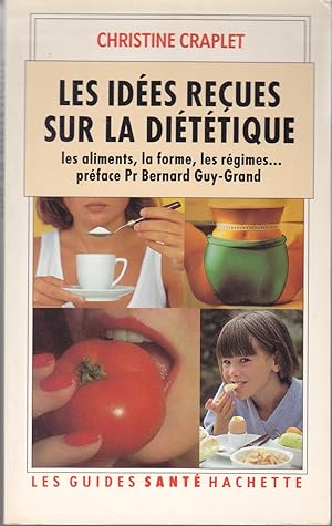 Les idées reçues sur la diététique. Les aliments, la forme, les régimes.