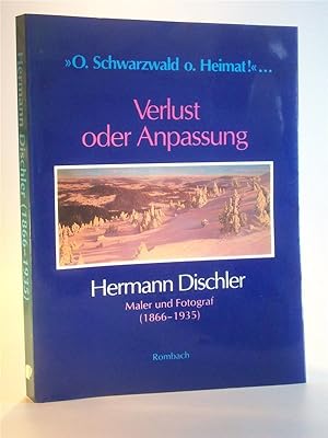 Seller image for O Schwarzwald o Heimat! Verlust oder Anpassung. Hermann Dischler Maler und Fotograf (1866 -1935) for sale by Adalbert Gregor Schmidt