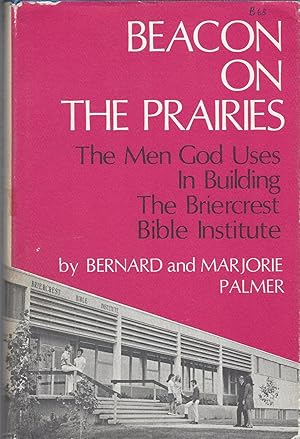 Beacon On The Prairies The Men God Uses In Building The Briercrest Bible Insitute