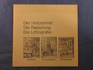 Der Holzschnitt. Die Radierung. Die Lithografie. Drei künstlerische Druckverfahren und ihre Techn...