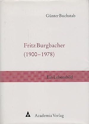 Bild des Verkufers fr Fritz Burgbacher (1900 - 1978) : ein Lebensbild / Gnter Buchstab. Hrsg. von seinen Enkeln zum Verkauf von Schrmann und Kiewning GbR