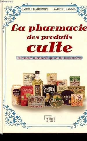 Seller image for LA PHARMACIE DES PRODUITS CULTES - 65 REMEDES INTEMPORELS QUI ONT FAIT LEUR PREUVE for sale by Le-Livre