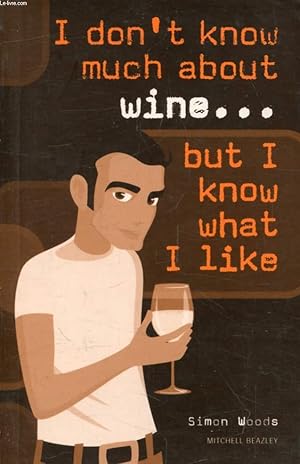 Seller image for I DON'T KNOW MUCH ABOUT WINE. BU I KNOW WHAT I LIKE for sale by Le-Livre