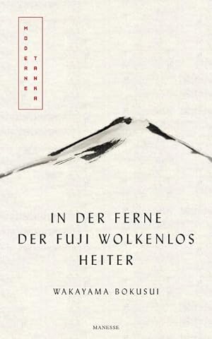Seller image for In der Ferne der Fuji wolkenlos heiter : Moderne Tanka. Mit fnf meisterhaften Kalligrafien des Autors for sale by AHA-BUCH GmbH
