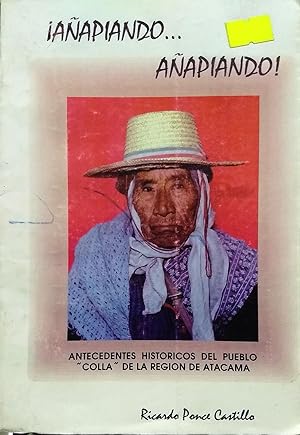¡ Añapiando . Añapiando !. Antecedentes históricos del pueblo " Colla " de la Región de Atacama
