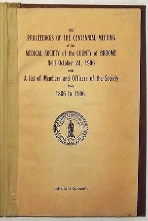 The Proceedings Of The Centennial Meeting Of The Medical Society Of The County Of Broome Held Oct...
