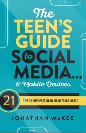 The Teen's Guide to Social Media. and Mobile Devices: 21 Tips to Wise Posting in an Insecure World