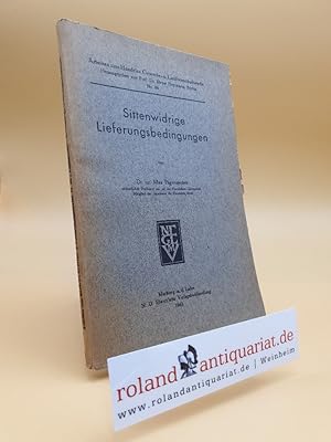 Bild des Verkufers fr Sittenwidrige Lieferungsbedingungen. Zugleich ein Beitrag zur Lehre vom Werklieferungsvertrag ber nicht vertretbare Sachen. zum Verkauf von Roland Antiquariat UG haftungsbeschrnkt