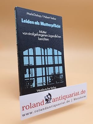 Seller image for Leiden als Mutterpflicht. Mtter von strafgefangenen Jugendlichen berichten. for sale by Roland Antiquariat UG haftungsbeschrnkt