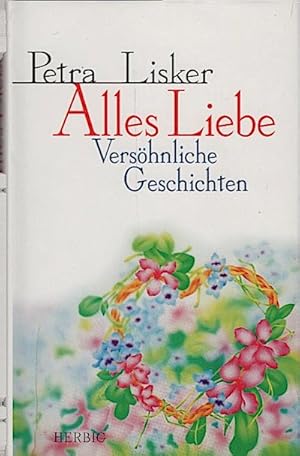 Alles Liebe : versöhnliche Geschichten / Petra Lisker Versöhnliche Geschichten