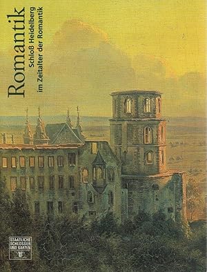 Romantik : Schloß Heidelberg im Zeitalter der Romantik. [Hrsg.: Staatliche Schlösser und Gärten B...