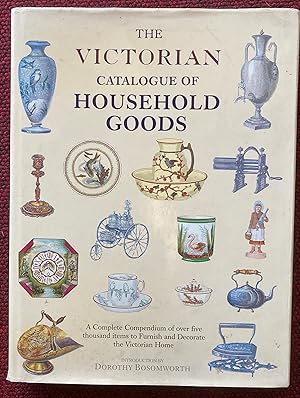 Seller image for THE VICTORIAN CATALOGUE OF HOUSEHOLD GOODS. A COMPLETE COMPENDIUM OF OVER FIVE THOUSAND ITEMS TO FURNISH AND DECORATE THE VICTORIAN HOME. for sale by Graham York Rare Books ABA ILAB