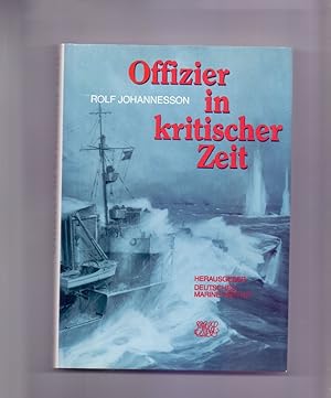 Offizier in kritischer Zeit. Rolf Johannesson. Hrsg. vom Dt. Marine Inst.