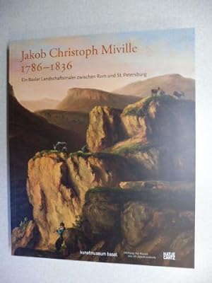 Jakob Christoph Miville 1786-1836 - Ein Basler Landschaftsmaler zwischen Rom und St. Petersburg *...
