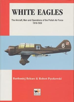 Image du vendeur pour White Eagles. The Aircraft, Men and Operations of the Polish Air Force 1918-1939. mis en vente par Rnnells Antikvariat AB