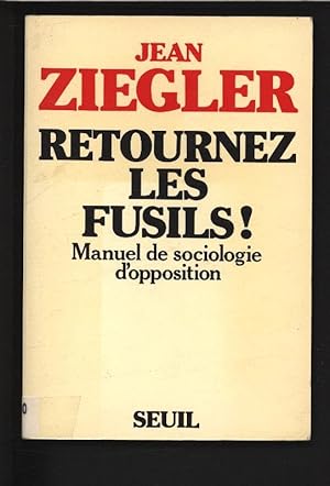 Image du vendeur pour Retournez les fusils! Manuel de sociologie d'opposition. mis en vente par Antiquariat Bookfarm