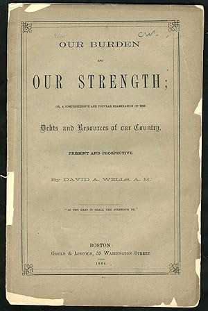 'Our Burden and Our Strength; or, A comprehensive and popular examination of the debt and resourc...