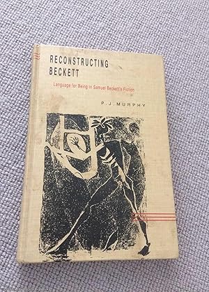 Reconstructing Beckett: Language for Being in Samuel Beckett's Fiction