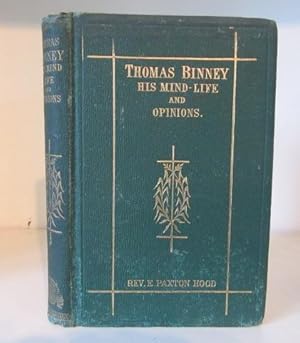 Thomas Binney : His Mind, Life and Opinions, Doctrinal, Demoninational, Devotional, and Practical...