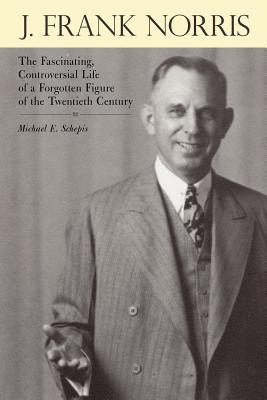 Seller image for J. Frank Norris: The Fascinating, Controversial Life of a Forgotten Figure of the Twentieth Century (Paperback or Softback) for sale by BargainBookStores