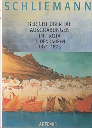 Bericht über die Ausgrabungen in Troja in den Jahren 1871 - 1873. Mit einem Vorwort von Manfred K...