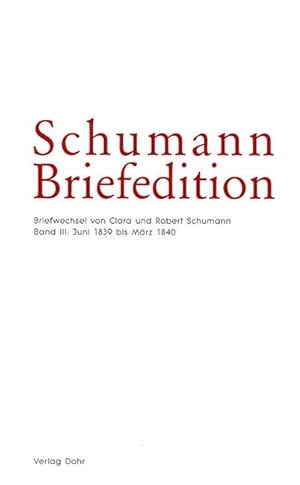 Bild des Verkufers fr Schumann Briefedition: Briefwechsel von Clara und Robert Schumann III (Juni 1839 bis Februar 1840) zum Verkauf von Verlag Christoph Dohr