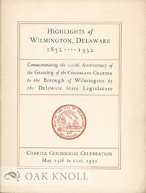 HIGHLIGHTS OF WILMINGTON, DELAWARE, 1832 - 1932, COMMEMORATING THE 100TH ANNIVERSARY OF THE GRANT...