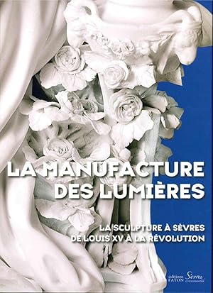 Image du vendeur pour La manufacture des Lumires : La sculpture  Svres de Louis XV  la Rvolution mis en vente par Librairie de l'Avenue - Henri  Veyrier