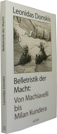 Belletristik der Macht: Von Machiavelli bis Milan Kundera. Aus dem Englischen übersetzt von Barba...