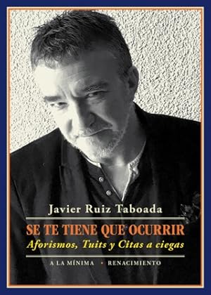 Imagen del vendedor de Se te tiene que ocurrir. Aforismos, tuits y citas a ciegas. Javier Ruiz Taboada naci en Toledo en 1962. Es locutor de radio y escritor. Profesor universitario en masters de radio. En la actualidad, trabaja en el programa Radioestadio de Onda Cero. Ha publicado cuatro libros de poesa con la editorial Renacimiento: Ropa interior (2009), Tierra mojada (2012), Contra viento y maneras (2014) y Entre tu espalda y mi pared (2016). Tambin es escritor de literatura infantil, con siete ttulos, como El nio y la caracola (2012) o Versos del tiempo (2012). Adems de la escritura, sus vicios confesables son la pintura y la fotografa, que ha mostrado en varias exposiciones. Muy activo en las redes sociales, destacan sus perfiles en Twitter e Instagram: @ruiztaboada.Muchas de las ocurrencias, gregueras y citas a ciegas que aparecen en este libro quedaron atrapadas en las redes sociales, entre los aos 2009 y 2017. Como advierte el autor en la nota introductoria: Mi deseo es compartir con el le a la venta por Librera y Editorial Renacimiento, S.A.