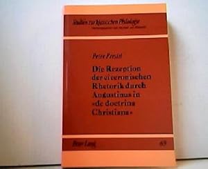 Die Rezeption der ciceronischen Rhetorik durch Augustinus in de doctrina Christiana - Studien zur...