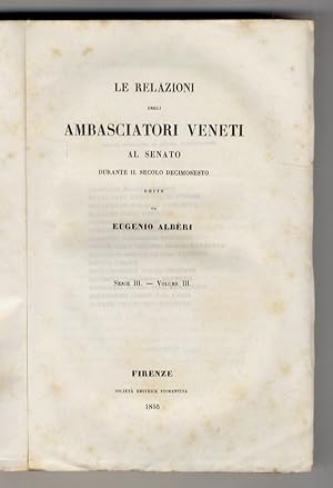 Relazioni degli ambasciatori veneti al Senato, raccolte, annotate ed edite da Eugenio Albèri a sp...