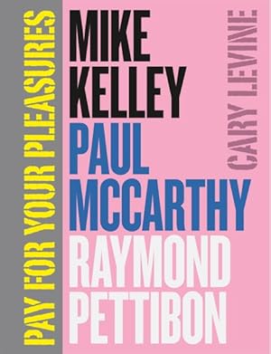 Imagen del vendedor de Pay for Your Pleasures : Mike Kelley, Paul Mccarthy, Raymond Pettibon a la venta por GreatBookPrices