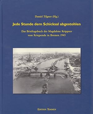Seller image for Jede Stunde dem Schicksal abgestohlen : das Brieftagebuch der Magdalene Krippner vom Kriegsende in Bremen 1945. Daniel Tilgner (Hg.) for sale by Versandantiquariat Nussbaum