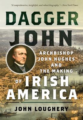 Seller image for Dagger John: Archbishop John Hughes and the Making of Irish America (Hardback or Cased Book) for sale by BargainBookStores