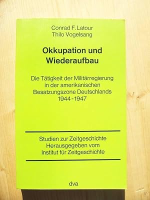 Imagen del vendedor de Okkupation und Wiederaufbau : die Ttigkeit d. Militrregierung in d. amerikan. Besatzungszone Deutschlands 1944 - 1947 a la venta por Versandantiquariat Manuel Weiner