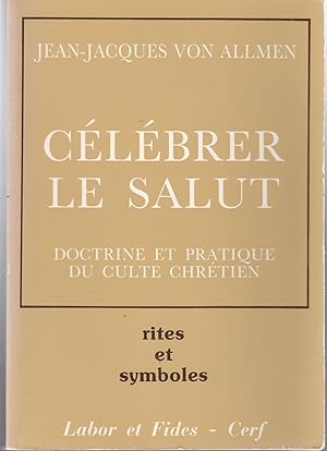 Célébrer le salut. Doctrine et pratique du culte Chrétien.