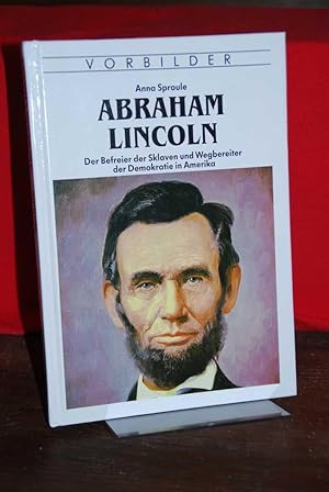 Abraham Lincoln. Der Befreier der Sklaven und Wegbereiter der Demokratie in Amerika. Aus dem Engl...