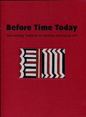 Before Time Today : Reinventing Tradition in Aurukun Aboriginal Art