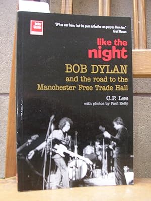 LIKE THE NIGHT. BOB DYLAN AND THE ROAD TO THE MANCHESTER FREE TRADE HALL. With photos by Paul Kelly
