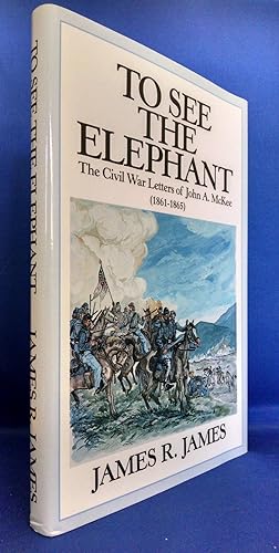 To See the Elephant, The Civil War Letters of John A McKee 1861-1865 (SIGNED)
