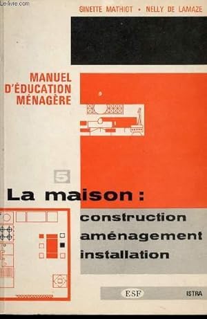 Image du vendeur pour MANUEL D'EDUCATION MENAGERE - LA MAISON: CONSTRUCTION, AMENAGEMENT, INSTALLATION mis en vente par Le-Livre