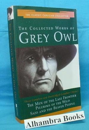 The Collected Works of Grey Owl : Three Complete and Unabridged Canadian Classics