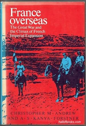 France Overseas: The Great War And The Climax Of French Imperial Expansion