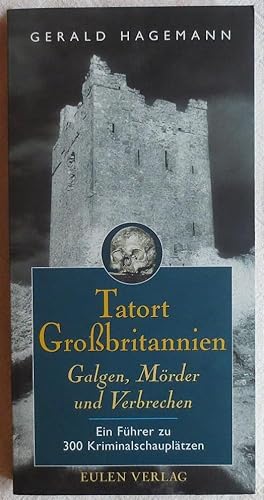 Tatort Grossbritannien ; Galgen, Mörder und Verbrecher : Ein Führer zu 300 Kriminalschauplätzen